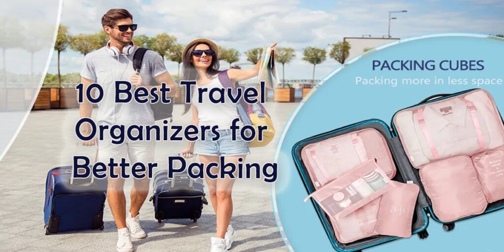 10 Best Travel Organizers for Better Packing