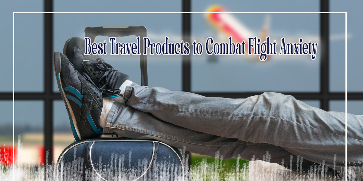 Best Travel Products to Combat Flight Anxiety