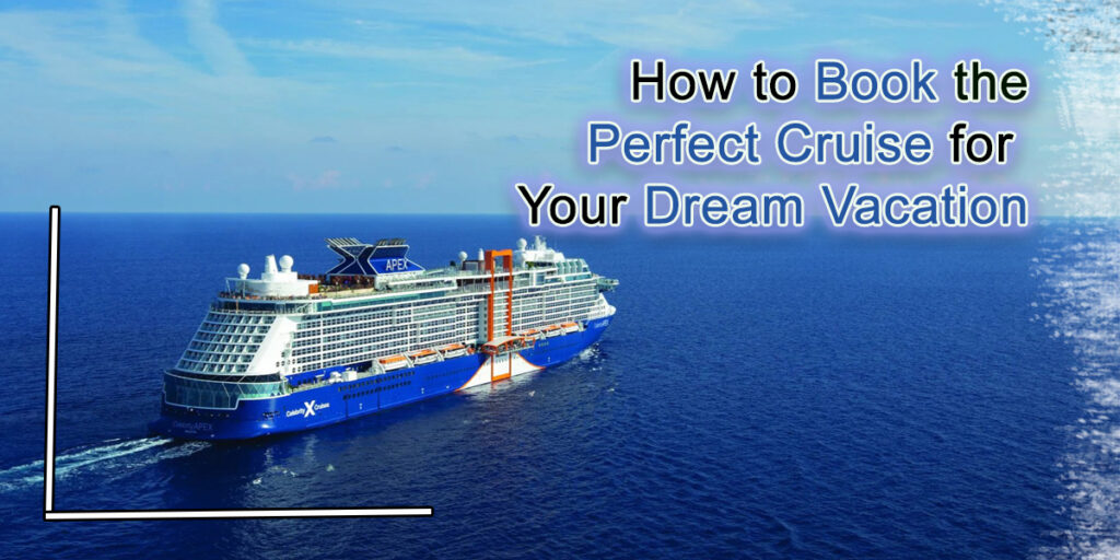 How to Book the Perfect Cruise for Your Dream Vacation