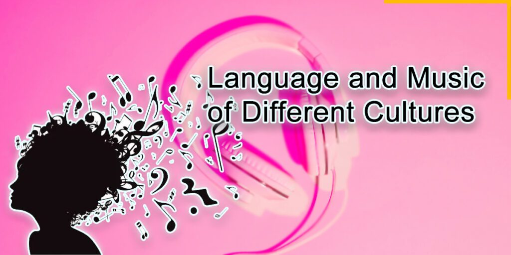 Language and Music: Exploring the Melodies and Lyrics of Different Cultures