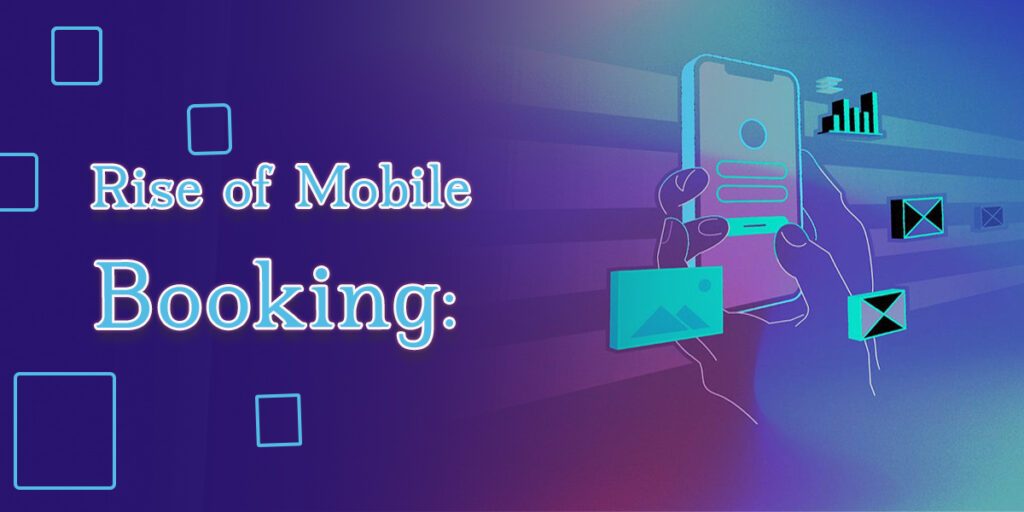 Rise of Mobile Booking: Convenience at Your Fingertips