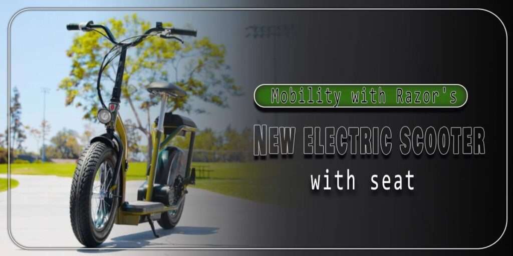 Experience the Future of Mobility with Razor’s New Electric Scooter with Seat