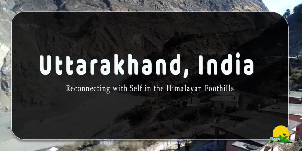 Uttarakhand, India: Reconnecting with Self in the Himalayan Foothills